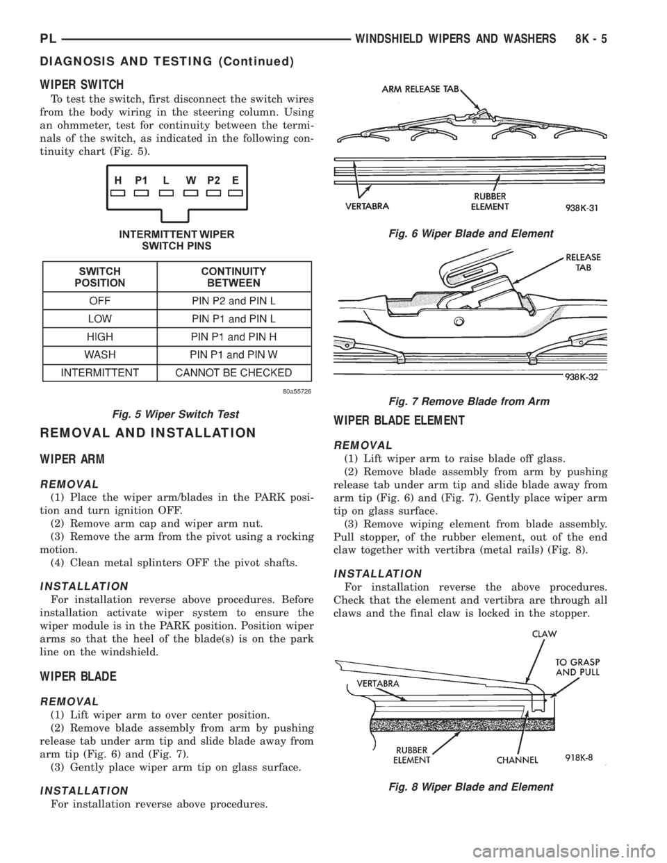 DODGE NEON 1999 Service Repair Manual WIPER SWITCH
To test the switch, first disconnect the switch wires
from the body wiring in the steering column. Using
an ohmmeter, test for continuity between the termi-
nals of the switch, as indicat DODGE NEON 1999 Service Repair Manual WIPER SWITCH
To test the switch, first disconnect the switch wires
from the body wiring in the steering column. Using
an ohmmeter, test for continuity between the termi-
nals of the switch, as indicat