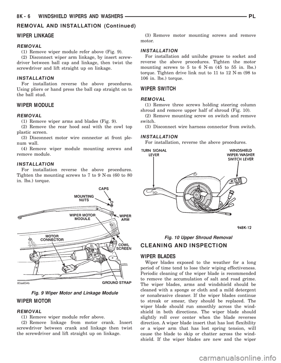 DODGE NEON 1999 Service Repair Manual WIPER LINKAGE
REMOVAL
(1) Remove wiper module refer above (Fig. 9).
(2) Disconnect wiper arm linkage, by insert screw-
driver between ball cap and linkage, then twist the
screwdriver and lift straight DODGE NEON 1999 Service Repair Manual WIPER LINKAGE
REMOVAL
(1) Remove wiper module refer above (Fig. 9).
(2) Disconnect wiper arm linkage, by insert screw-
driver between ball cap and linkage, then twist the
screwdriver and lift straight