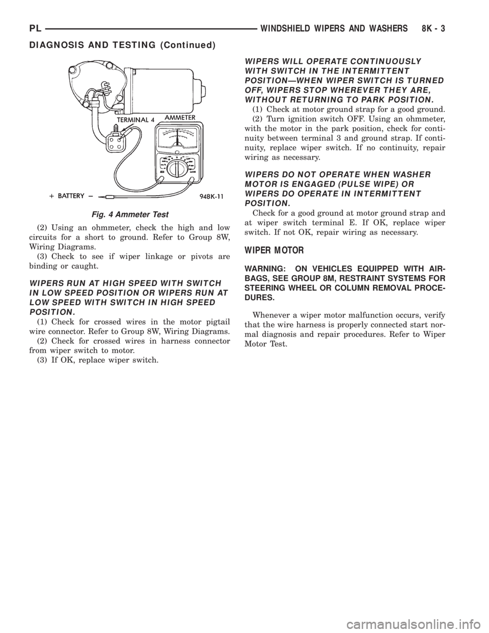 DODGE NEON 1999  Service Repair Manual (2) Using an ohmmeter, check the high and low
circuits for a short to ground. Refer to Group 8W,
Wiring Diagrams.
(3) Check to see if wiper linkage or pivots are
binding or caught.
WIPERS RUN AT HIGH 