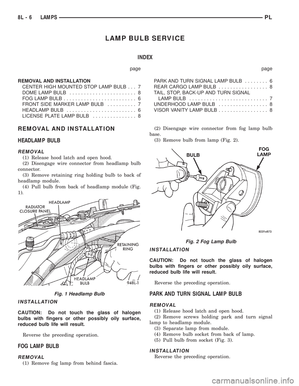 DODGE NEON 1999  Service Repair Manual LAMP BULB SERVICE
INDEX
page page
REMOVAL AND INSTALLATION
CENTER HIGH MOUNTED STOP LAMP BULB . . . 7
DOME LAMP BULB....................... 8
FOG LAMP BULB......................... 6
FRONT SIDE MARKER