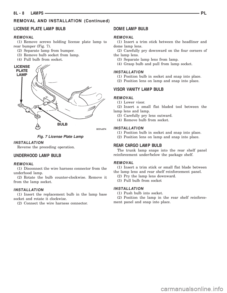 DODGE NEON 1999  Service Repair Manual LICENSE PLATE LAMP BULB
REMOVAL
(1) Remove screws holding license plate lamp to
rear bumper (Fig. 7).
(2) Separate lamp from bumper.
(3) Remove bulb socket from lamp.
(4) Pull bulb from socket.
INSTAL
