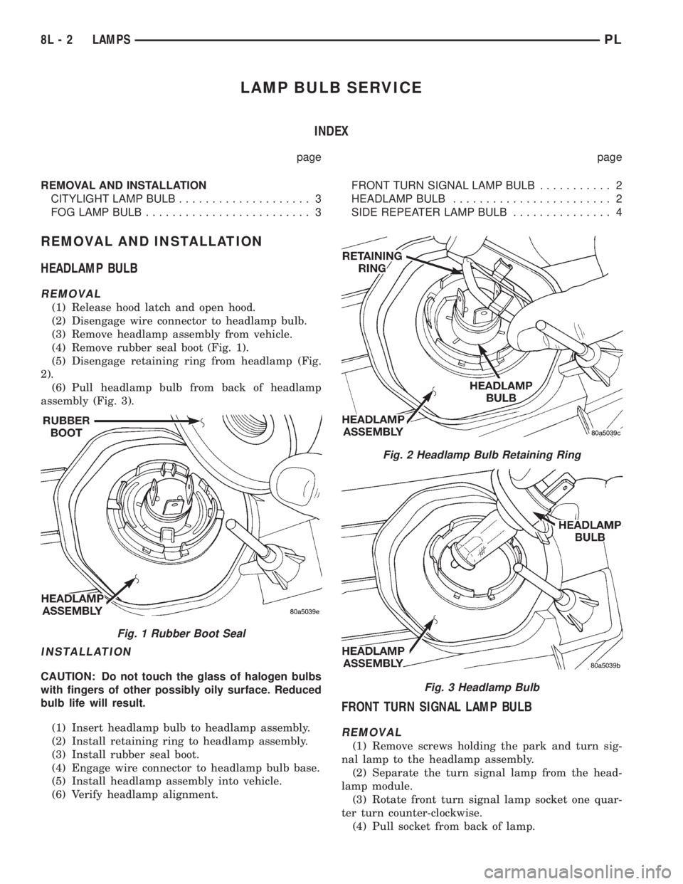 DODGE NEON 1999 Service Repair Manual LAMP BULB SERVICE
INDEX
page page
REMOVAL AND INSTALLATION
CITYLIGHT LAMP BULB.................... 3
FOG LAMP BULB......................... 3FRONT TURN SIGNAL LAMP BULB........... 2
HEADLAMP BULB..... DODGE NEON 1999 Service Repair Manual LAMP BULB SERVICE
INDEX
page page
REMOVAL AND INSTALLATION
CITYLIGHT LAMP BULB.................... 3
FOG LAMP BULB......................... 3FRONT TURN SIGNAL LAMP BULB........... 2
HEADLAMP BULB.....