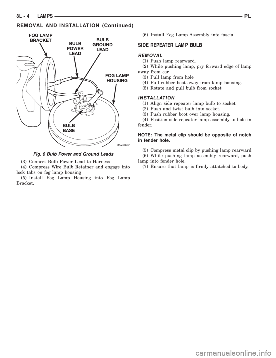 DODGE NEON 1999 Service Repair Manual (3) Connect Bulb Power Lead to Harness
(4) Compress Wire Bulb Retainer and engage into
lock tabs on fog lamp housing
(5) Install Fog Lamp Housing into Fog Lamp
Bracket.(6) Install Fog Lamp Assembly in DODGE NEON 1999 Service Repair Manual (3) Connect Bulb Power Lead to Harness
(4) Compress Wire Bulb Retainer and engage into
lock tabs on fog lamp housing
(5) Install Fog Lamp Housing into Fog Lamp
Bracket.(6) Install Fog Lamp Assembly in