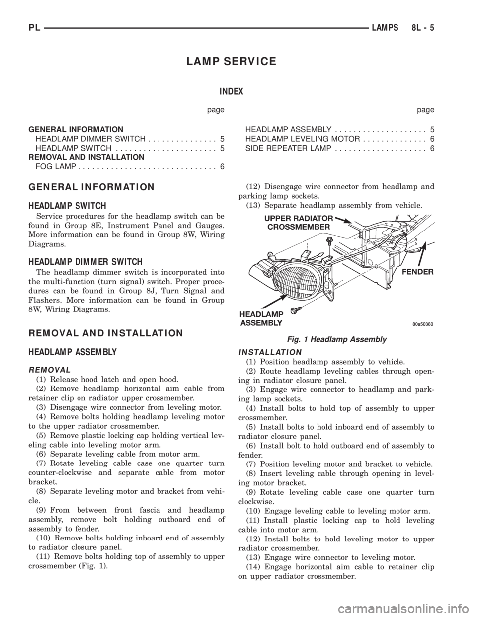 DODGE NEON 1999 Service Repair Manual LAMP SERVICE
INDEX
page page
GENERAL INFORMATION
HEADLAMP DIMMER SWITCH............... 5
HEADLAMP SWITCH...................... 5
REMOVAL AND INSTALLATION
FOG LAMP.............................. 6HEADLA DODGE NEON 1999 Service Repair Manual LAMP SERVICE
INDEX
page page
GENERAL INFORMATION
HEADLAMP DIMMER SWITCH............... 5
HEADLAMP SWITCH...................... 5
REMOVAL AND INSTALLATION
FOG LAMP.............................. 6HEADLA