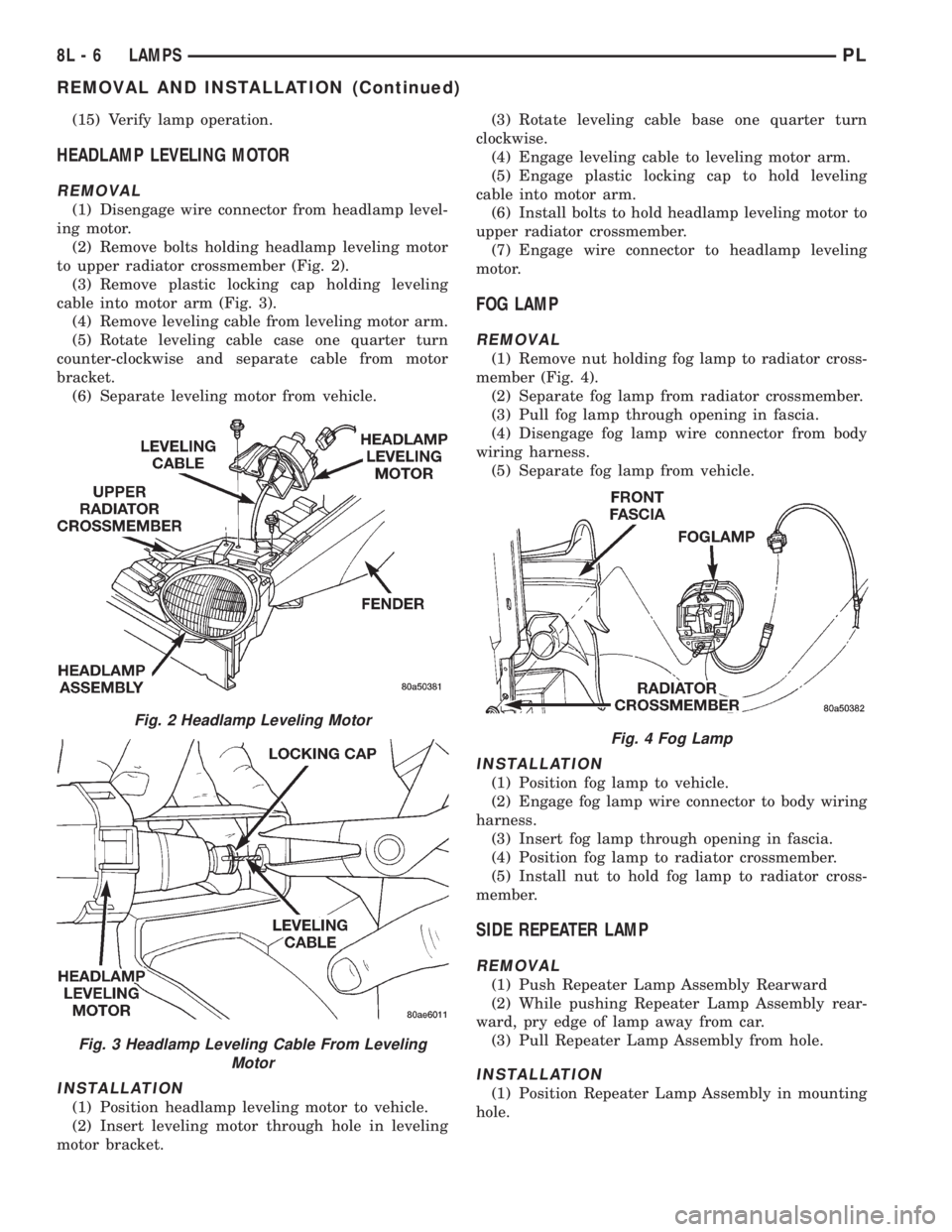 DODGE NEON 1999 Service Repair Manual (15) Verify lamp operation.
HEADLAMP LEVELING MOTOR
REMOVAL
(1) Disengage wire connector from headlamp level-
ing motor.
(2) Remove bolts holding headlamp leveling motor
to upper radiator crossmember DODGE NEON 1999 Service Repair Manual (15) Verify lamp operation.
HEADLAMP LEVELING MOTOR
REMOVAL
(1) Disengage wire connector from headlamp level-
ing motor.
(2) Remove bolts holding headlamp leveling motor
to upper radiator crossmember