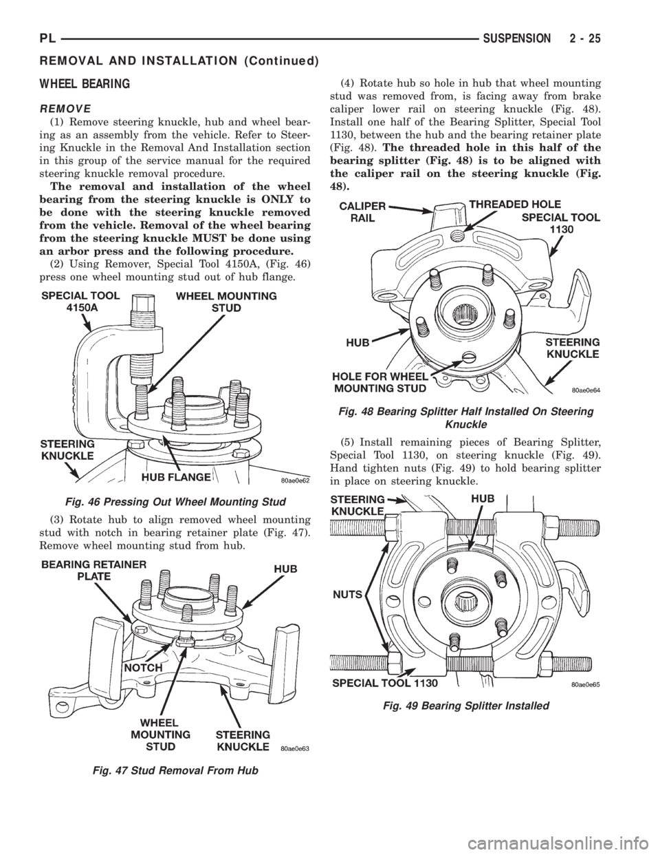 DODGE NEON 1999  Service Owners Guide WHEEL BEARING
REMOVE
(1) Remove steering knuckle, hub and wheel bear-
ing as an assembly from the vehicle. Refer to Steer-
ing Knuckle in the Removal And Installation section
in this group of the serv