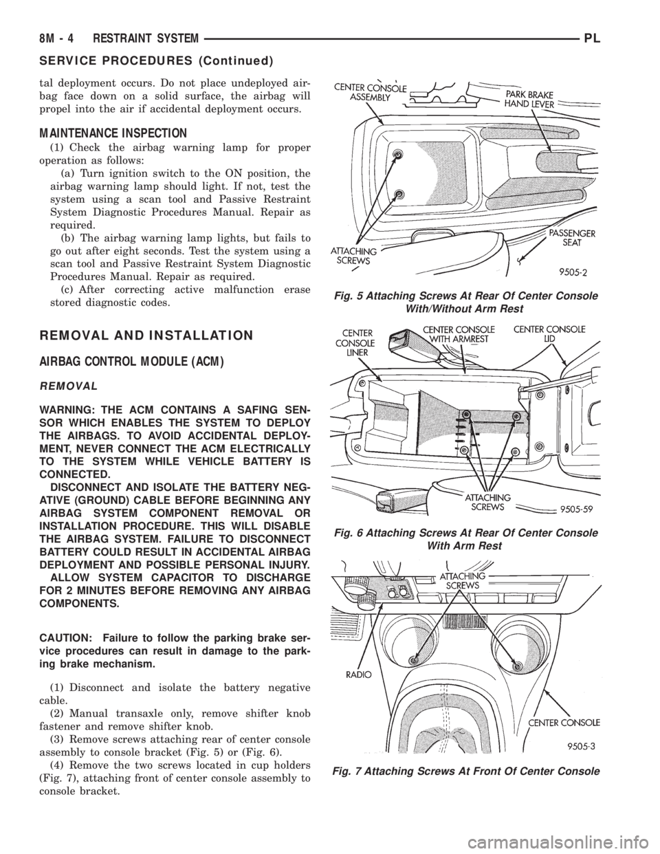 DODGE NEON 1999  Service Repair Manual tal deployment occurs. Do not place undeployed air-
bag face down on a solid surface, the airbag will
propel into the air if accidental deployment occurs.
MAINTENANCE INSPECTION
(1) Check the airbag w