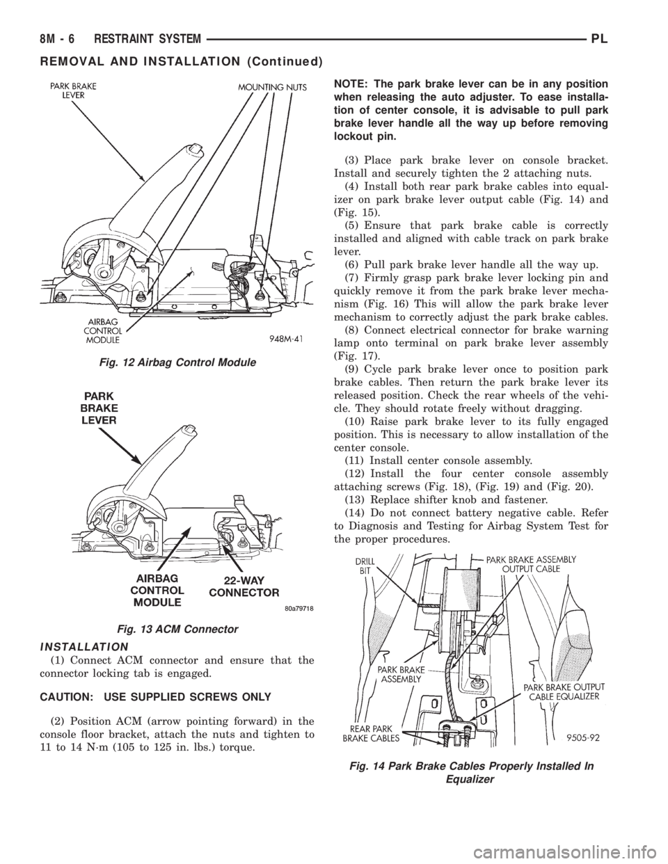 DODGE NEON 1999  Service Repair Manual INSTALLATION
(1) Connect ACM connector and ensure that the
connector locking tab is engaged.
CAUTION: USE SUPPLIED SCREWS ONLY
(2) Position ACM (arrow pointing forward) in the
console floor bracket, a