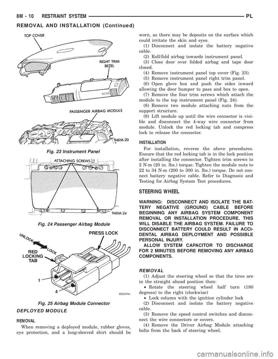 DODGE NEON 1999 Service Repair Manual DEPLOYED MODULE
REMOVAL
When removing a deployed module, rubber gloves,
eye protection, and a long-sleeved shirt should beworn, as there may be deposits on the surface which
could irritate the skin an DODGE NEON 1999 Service Repair Manual DEPLOYED MODULE
REMOVAL
When removing a deployed module, rubber gloves,
eye protection, and a long-sleeved shirt should beworn, as there may be deposits on the surface which
could irritate the skin an