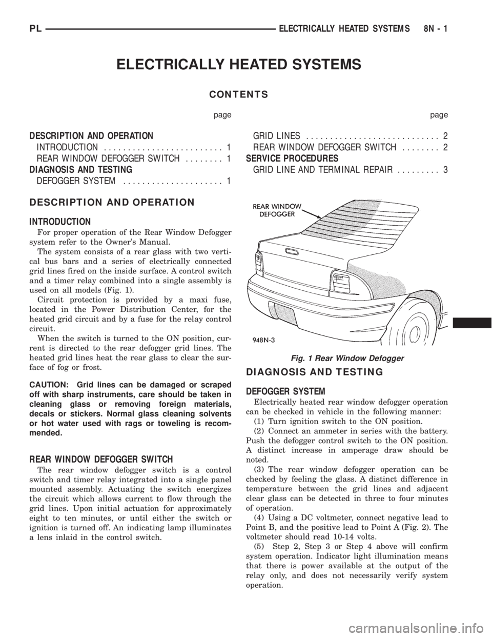 DODGE NEON 1999 Service Repair Manual ELECTRICALLY HEATED SYSTEMS
CONTENTS
page page
DESCRIPTION AND OPERATION
INTRODUCTION......................... 1
REAR WINDOW DEFOGGER SWITCH........ 1
DIAGNOSIS AND TESTING
DEFOGGER SYSTEM............ DODGE NEON 1999 Service Repair Manual ELECTRICALLY HEATED SYSTEMS
CONTENTS
page page
DESCRIPTION AND OPERATION
INTRODUCTION......................... 1
REAR WINDOW DEFOGGER SWITCH........ 1
DIAGNOSIS AND TESTING
DEFOGGER SYSTEM............