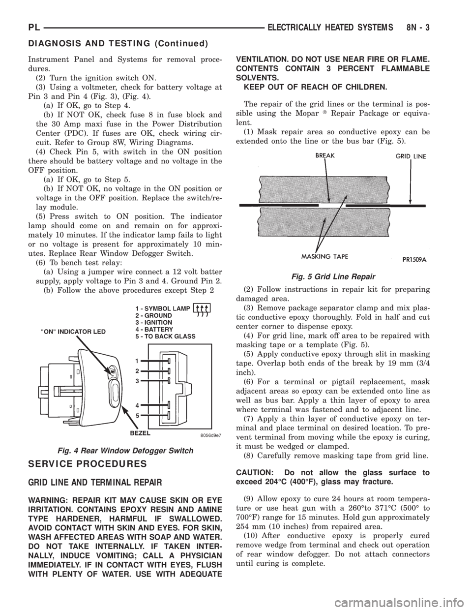 DODGE NEON 1999 Service Repair Manual Instrument Panel and Systems for removal proce-
dures.
(2) Turn the ignition switch ON.
(3) Using a voltmeter, check for battery voltage at
Pin 3 and Pin 4 (Fig. 3), (Fig. 4).
(a) If OK, go to Step 4. DODGE NEON 1999 Service Repair Manual Instrument Panel and Systems for removal proce-
dures.
(2) Turn the ignition switch ON.
(3) Using a voltmeter, check for battery voltage at
Pin 3 and Pin 4 (Fig. 3), (Fig. 4).
(a) If OK, go to Step 4.