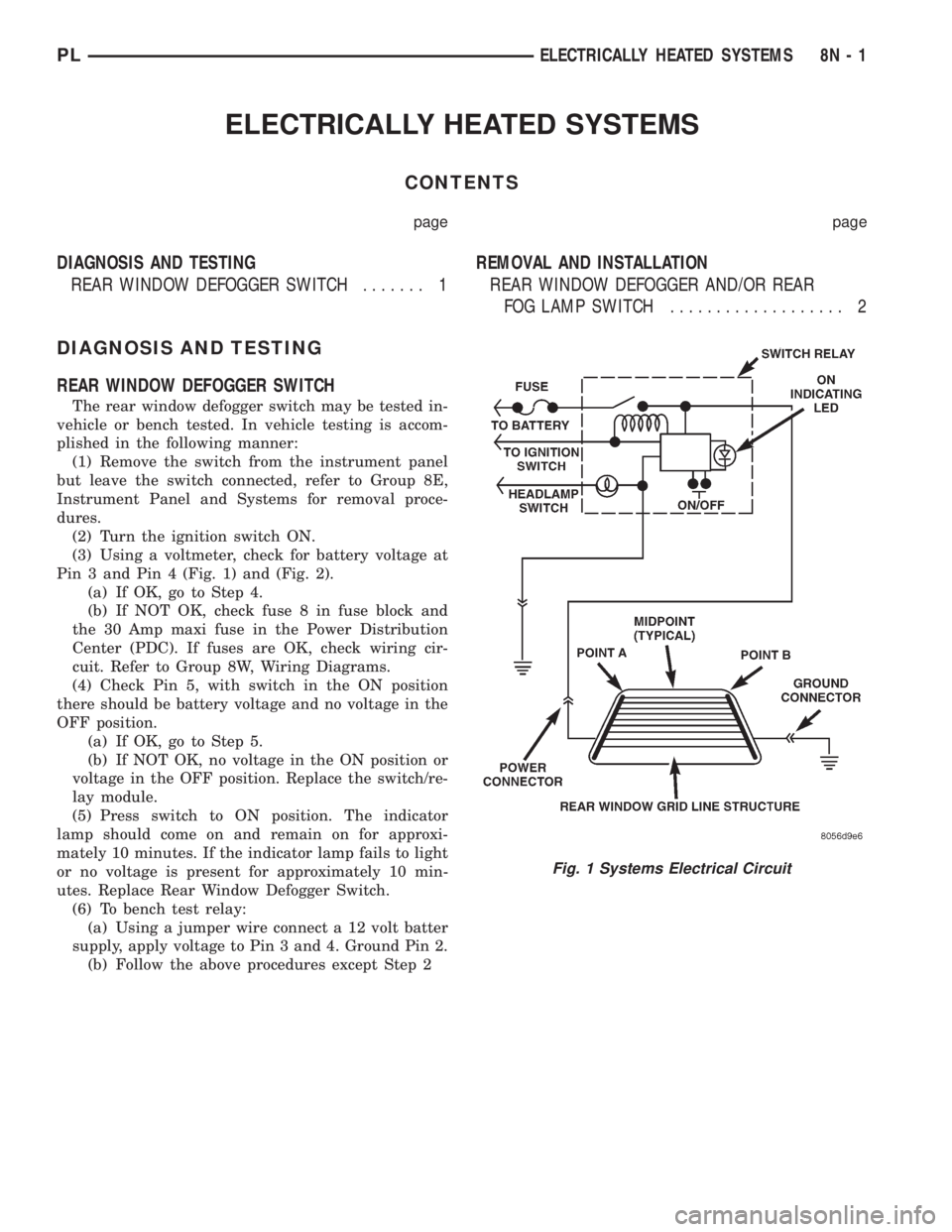 DODGE NEON 1999 Service Repair Manual ELECTRICALLY HEATED SYSTEMS
CONTENTS
page page
DIAGNOSIS AND TESTING
REAR WINDOW DEFOGGER SWITCH....... 1REMOVAL AND INSTALLATION
REAR WINDOW DEFOGGER AND/OR REAR
FOG LAMP SWITCH................... 2
DODGE NEON 1999 Service Repair Manual ELECTRICALLY HEATED SYSTEMS
CONTENTS
page page
DIAGNOSIS AND TESTING
REAR WINDOW DEFOGGER SWITCH....... 1REMOVAL AND INSTALLATION
REAR WINDOW DEFOGGER AND/OR REAR
FOG LAMP SWITCH................... 2