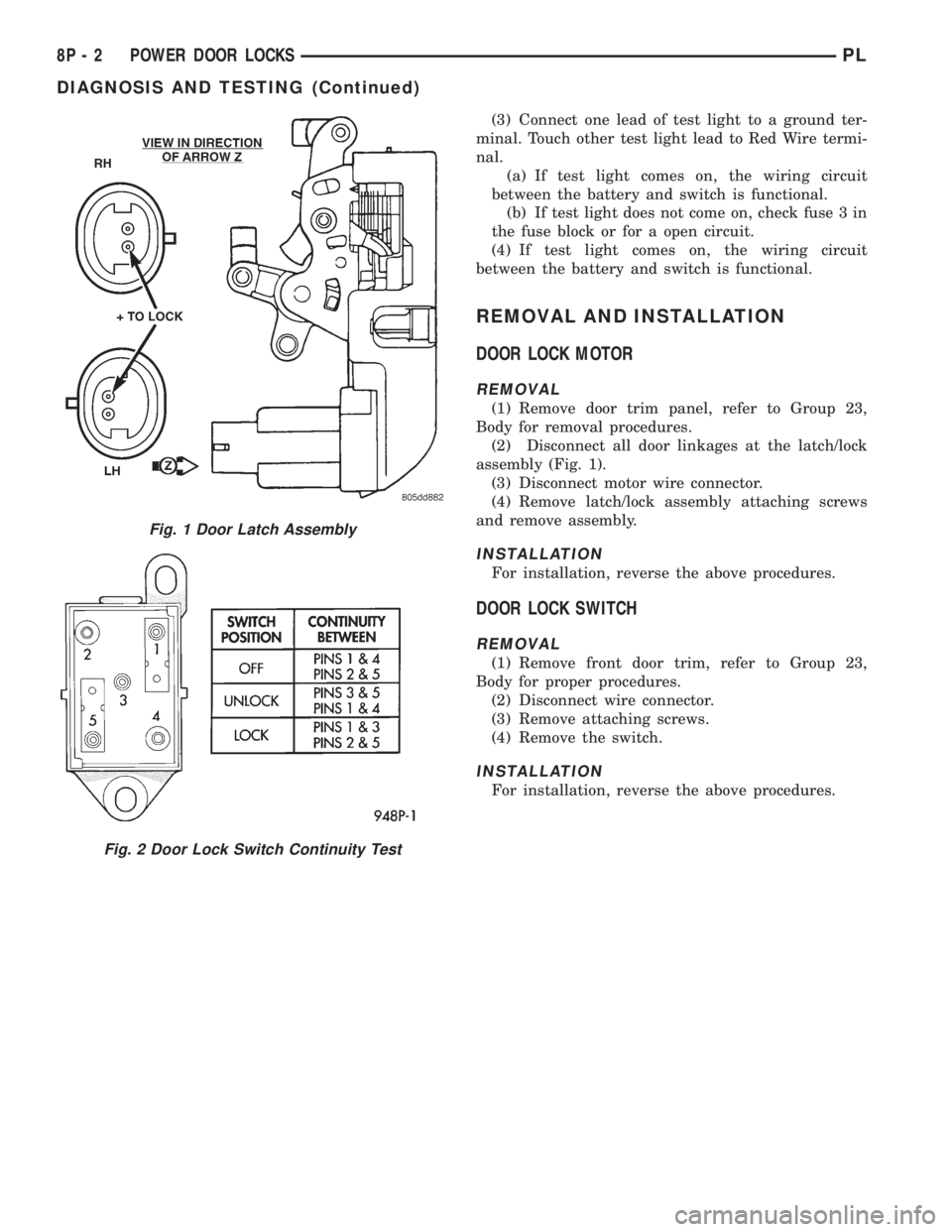 DODGE NEON 1999  Service Repair Manual (3) Connect one lead of test light to a ground ter-
minal. Touch other test light lead to Red Wire termi-
nal.
(a) If test light comes on, the wiring circuit
between the battery and switch is function