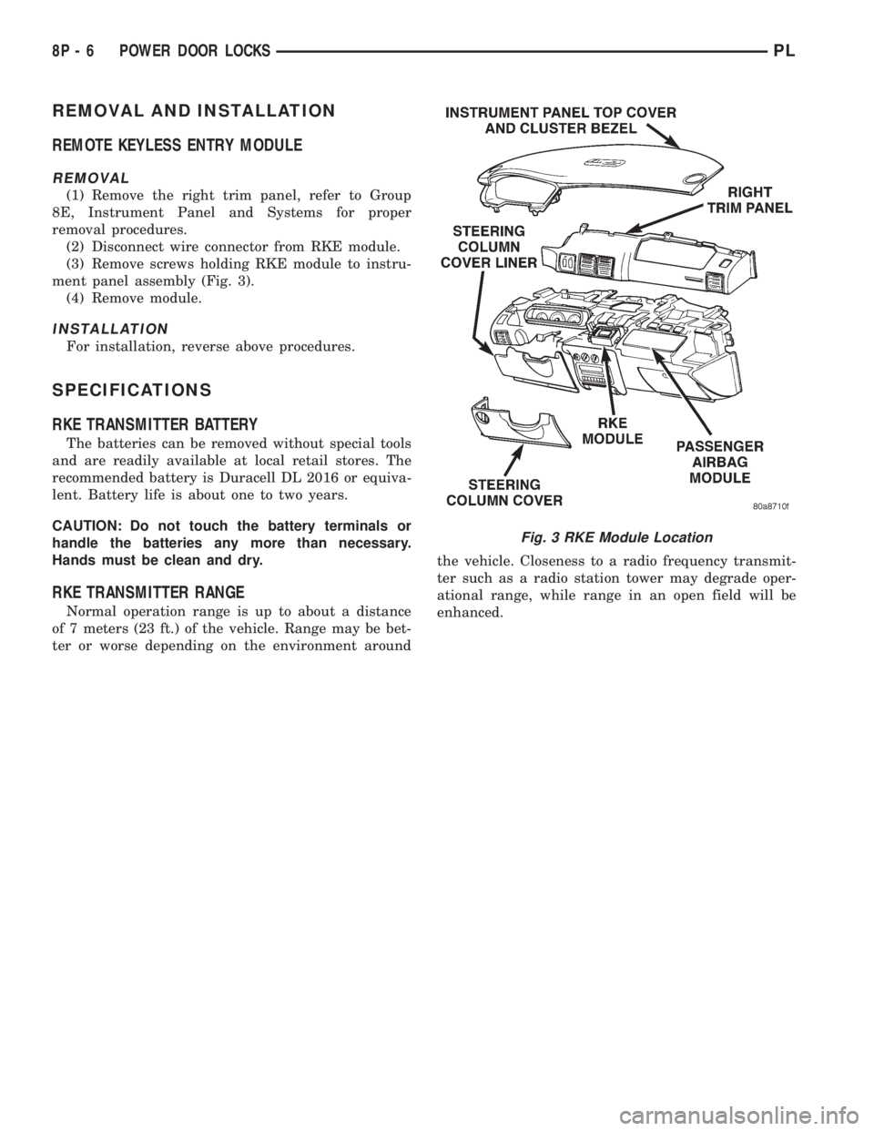 DODGE NEON 1999  Service Repair Manual REMOVAL AND INSTALLATION
REMOTE KEYLESS ENTRY MODULE
REMOVAL
(1) Remove the right trim panel, refer to Group
8E, Instrument Panel and Systems for proper
removal procedures.
(2) Disconnect wire connect