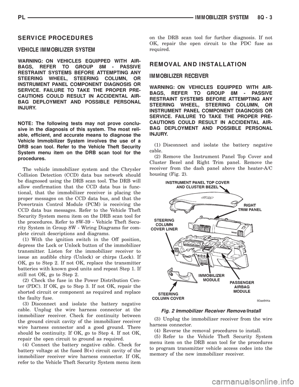 DODGE NEON 1999  Service Repair Manual SERVICE PROCEDURES
VEHICLE IMMOBILIZER SYSTEM
WARNING: ON VEHICLES EQUIPPED WITH AIR-
BAGS, REFER TO GROUP 8M - PASSIVE
RESTRAINT SYSTEMS BEFORE ATTEMPTING ANY
STEERING WHEEL, STEERING COLUMN, OR
INST