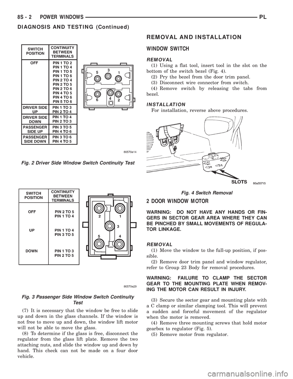 DODGE NEON 1999  Service Repair Manual (7) It is necessary that the window be free to slide
up and down in the glass channels. If the window is
not free to move up and down, the window lift motor
will not be able to move the glass.
(8) To 
