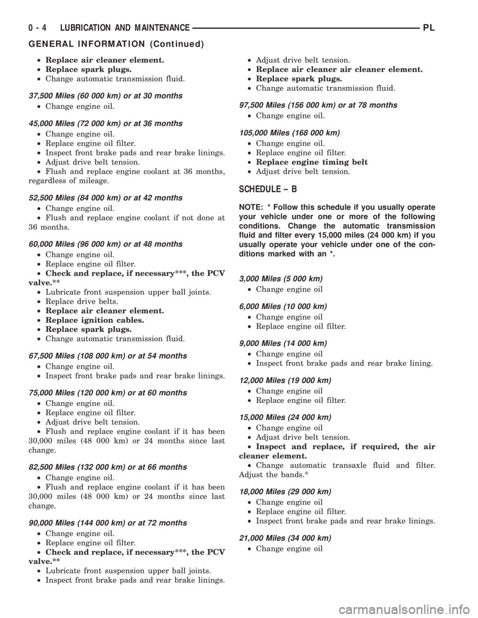 DODGE NEON 1999 Service Repair Manual ²Replace air cleaner element.
²Replace spark plugs.
²Change automatic transmission fluid.
37,500 Miles (60 000 km) or at 30 months
²Change engine oil.
45,000 Miles (72 000 km) or at 36 months
²Ch DODGE NEON 1999 Service Repair Manual ²Replace air cleaner element.
²Replace spark plugs.
²Change automatic transmission fluid.
37,500 Miles (60 000 km) or at 30 months
²Change engine oil.
45,000 Miles (72 000 km) or at 36 months
²Ch