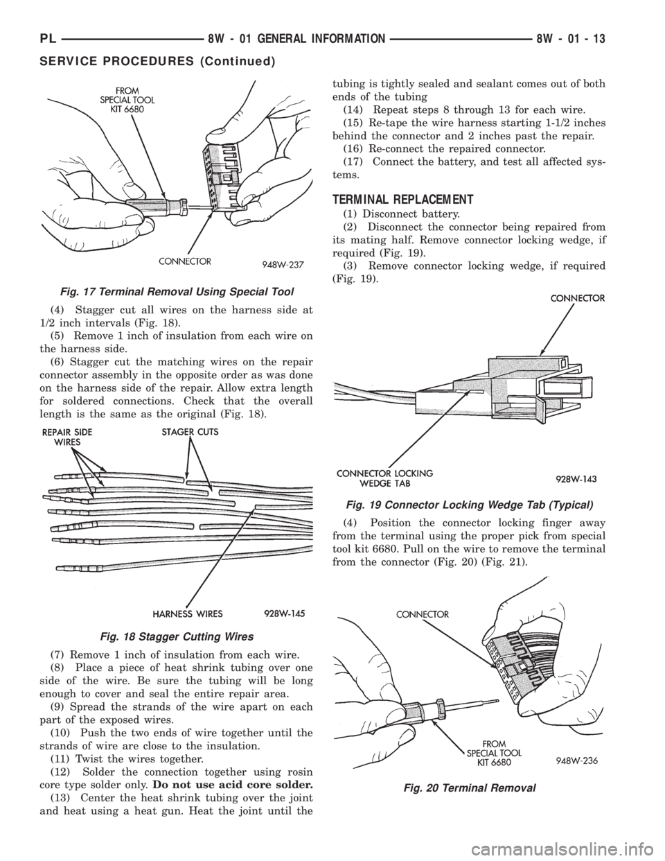 DODGE NEON 1999 Service Repair Manual (4) Stagger cut all wires on the harness side at
1/2 inch intervals (Fig. 18).
(5) Remove 1 inch of insulation from each wire on
the harness side.
(6) Stagger cut the matching wires on the repair
conn DODGE NEON 1999 Service Repair Manual (4) Stagger cut all wires on the harness side at
1/2 inch intervals (Fig. 18).
(5) Remove 1 inch of insulation from each wire on
the harness side.
(6) Stagger cut the matching wires on the repair
conn