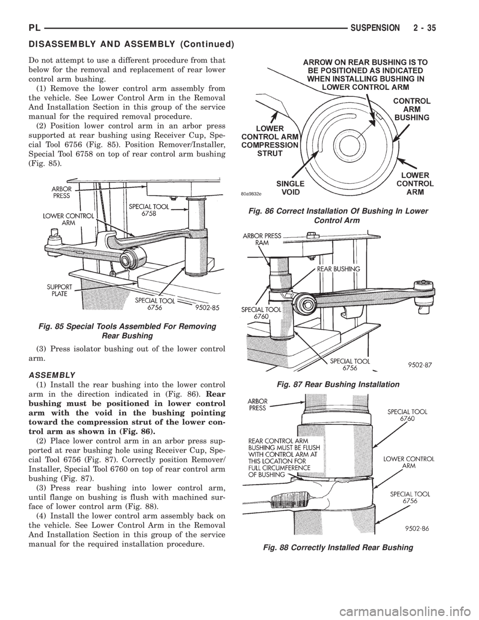 DODGE NEON 1999  Service Service Manual Do not attempt to use a different procedure from that
below for the removal and replacement of rear lower
control arm bushing.
(1) Remove the lower control arm assembly from
the vehicle. See Lower Con