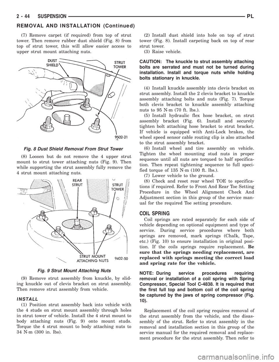 DODGE NEON 1999 Service Workshop Manual (7) Remove carpet (if required) from top of strut
tower. Then remove rubber dust shield (Fig. 8) from
top of strut tower, this will allow easier access to
upper strut mount attaching nuts.
(8) Loosen DODGE NEON 1999 Service Workshop Manual (7) Remove carpet (if required) from top of strut
tower. Then remove rubber dust shield (Fig. 8) from
top of strut tower, this will allow easier access to
upper strut mount attaching nuts.
(8) Loosen