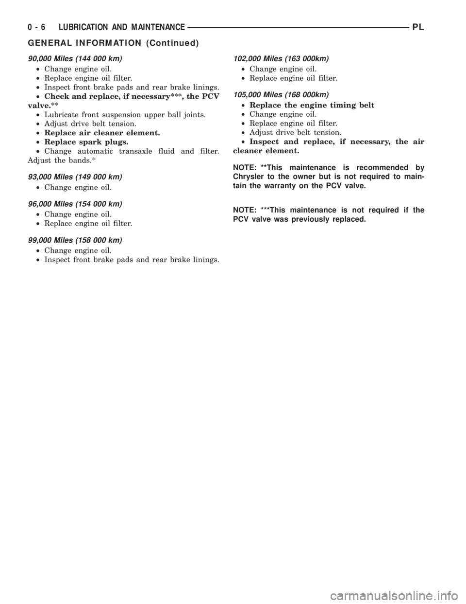 DODGE NEON 1999  Service Repair Manual 90,000 Miles (144 000 km)
²Change engine oil.
²Replace engine oil filter.
²Inspect front brake pads and rear brake linings.
²Check and replace, if necessary***, the PCV
valve.**
²Lubricate front 