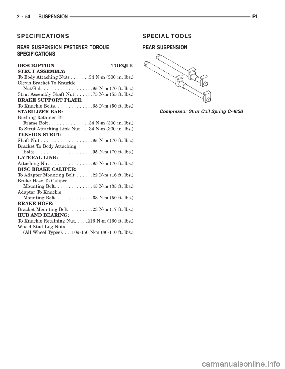 DODGE NEON 1999  Service Manual PDF SPECIFICATIONS
REAR SUSPENSION FASTENER TORQUE
SPECIFICATIONS
DESCRIPTION TORQUE
STRUT ASSEMBLY:
To Body Attaching Nuts.......34N´m(300 in. lbs.)
Clevis Bracket To Knuckle
Nut/Bolt..................9