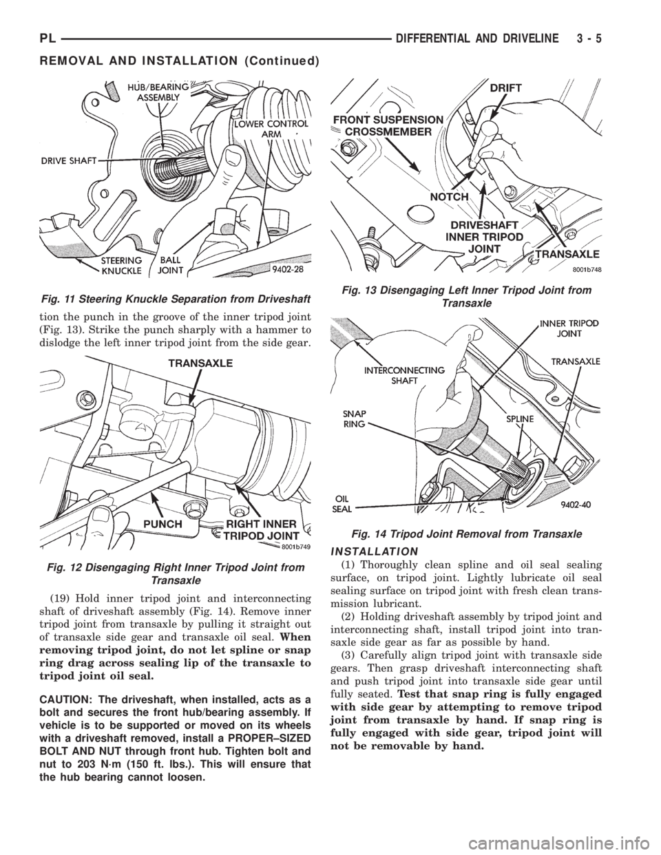 DODGE NEON 1999  Service Manual PDF tion the punch in the groove of the inner tripod joint
(Fig. 13). Strike the punch sharply with a hammer to
dislodge the left inner tripod joint from the side gear.
(19) Hold inner tripod joint and in