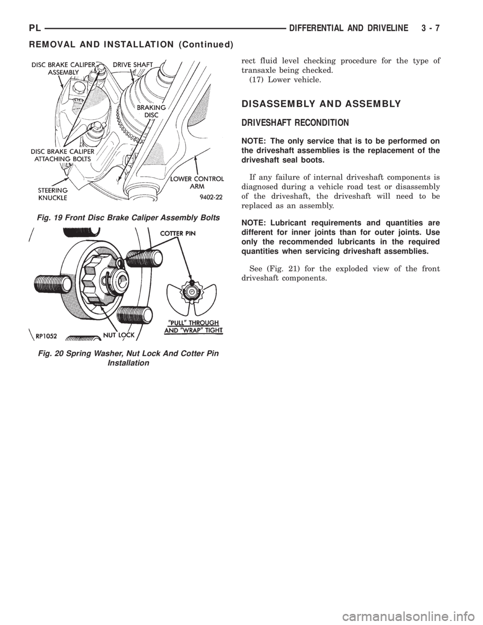 DODGE NEON 1999  Service Manual PDF rect fluid level checking procedure for the type of
transaxle being checked.
(17) Lower vehicle.
DISASSEMBLY AND ASSEMBLY
DRIVESHAFT RECONDITION
NOTE: The only service that is to be performed on
the d