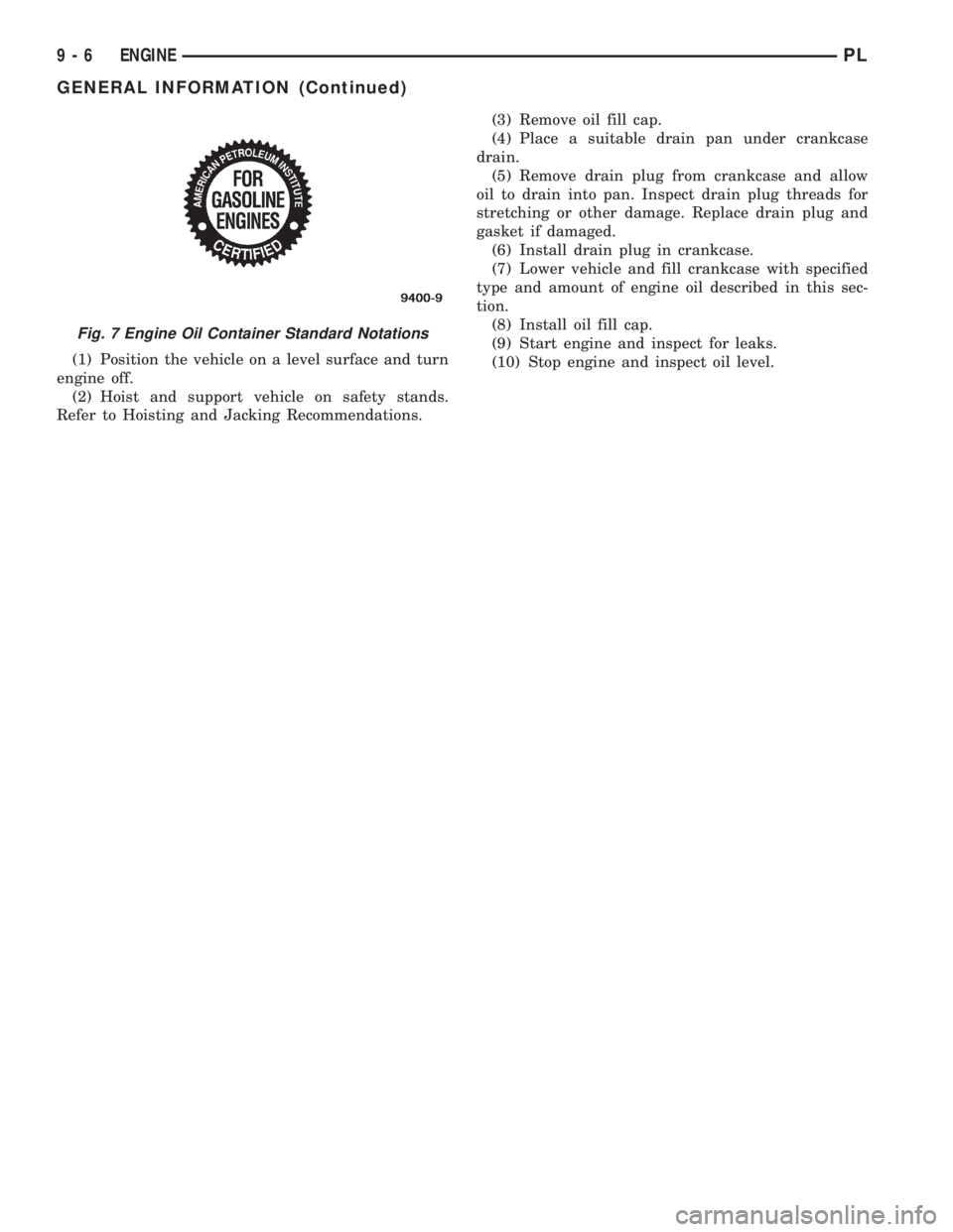 DODGE NEON 1999 Service Repair Manual (1) Position the vehicle on a level surface and turn
engine off.
(2) Hoist and support vehicle on safety stands.
Refer to Hoisting and Jacking Recommendations.(3) Remove oil fill cap.
(4) Place a suit DODGE NEON 1999 Service Repair Manual (1) Position the vehicle on a level surface and turn
engine off.
(2) Hoist and support vehicle on safety stands.
Refer to Hoisting and Jacking Recommendations.(3) Remove oil fill cap.
(4) Place a suit