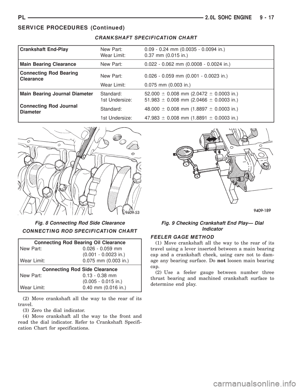 DODGE NEON 1999  Service Repair Manual (2) Move crankshaft all the way to the rear of its
travel.
(3) Zero the dial indicator.
(4) Move crankshaft all the way to the front and
read the dial indicator. Refer to Crankshaft Specifi-
cation Ch