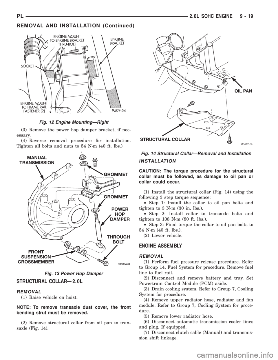DODGE NEON 1999  Service Repair Manual (3) Remove the power hop damper bracket, if nec-
essary.
(4) Reverse removal procedure for installation.
Tighten all bolts and nuts to 54 N´m (40 ft. lbs.)
STRUCTURAL COLLARÐ2.0L
REMOVAL
(1) Raise v