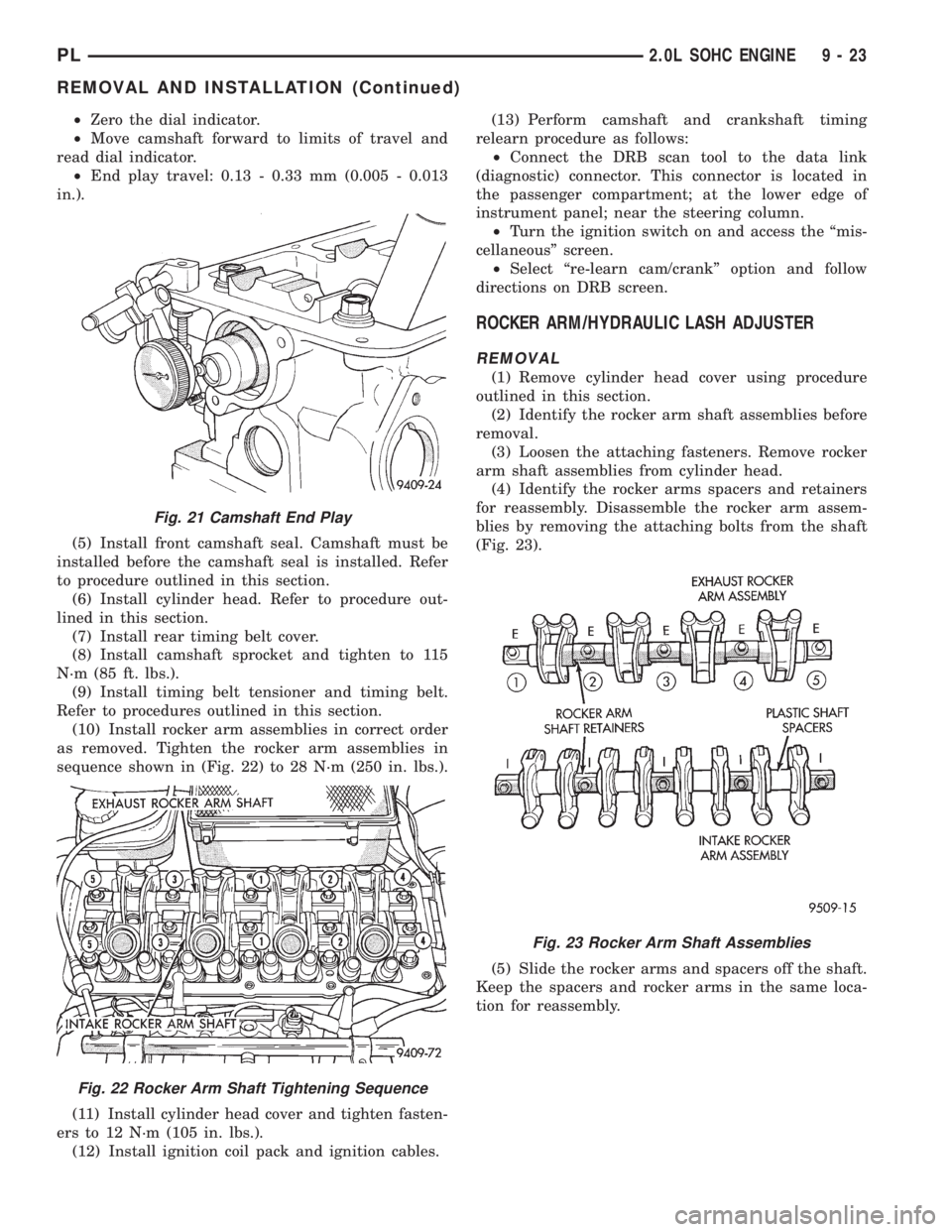 DODGE NEON 1999  Service Repair Manual ²Zero the dial indicator.
²Move camshaft forward to limits of travel and
read dial indicator.
²End play travel: 0.13 - 0.33 mm (0.005 - 0.013
in.).
(5) Install front camshaft seal. Camshaft must be