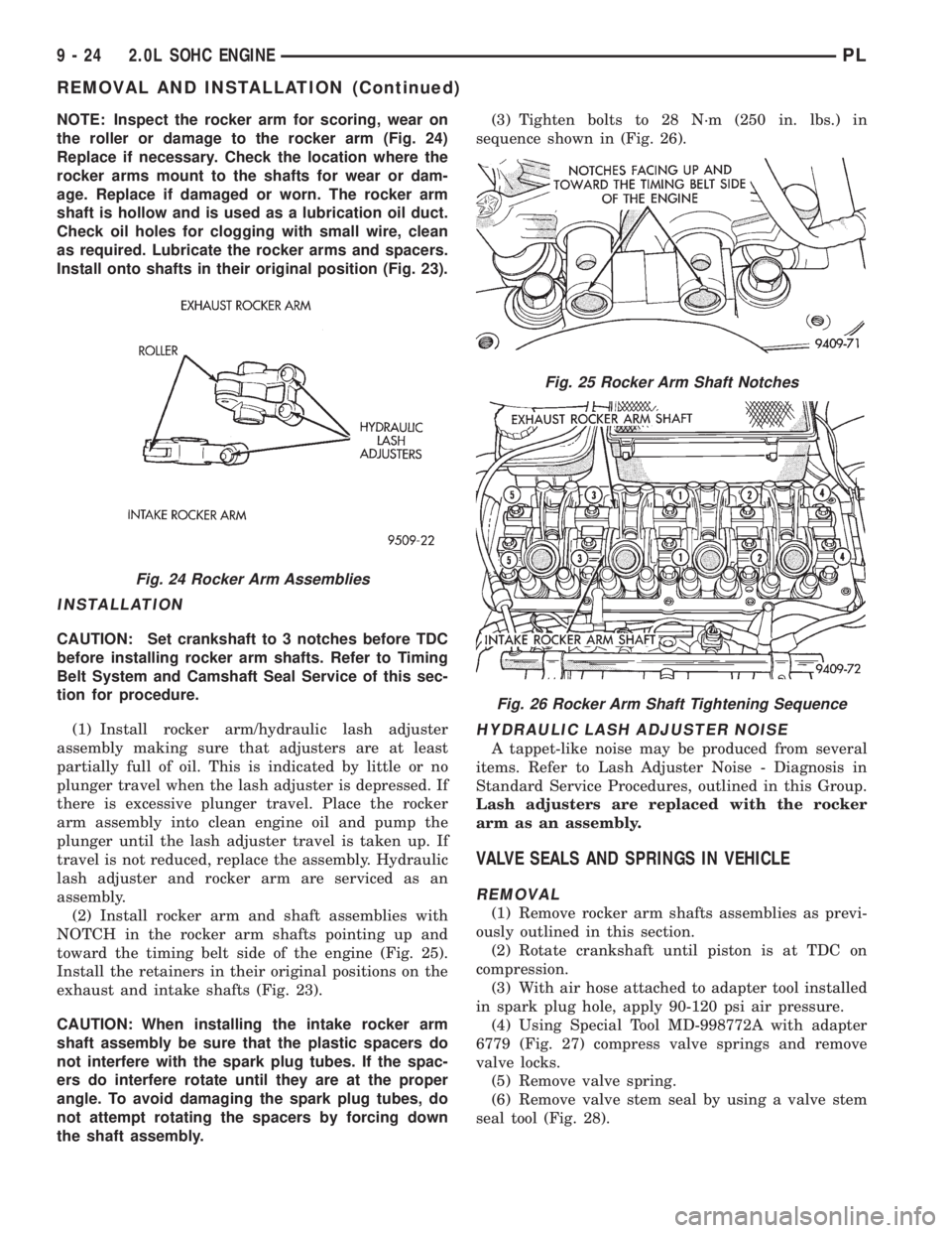 DODGE NEON 1999  Service Repair Manual NOTE: Inspect the rocker arm for scoring, wear on
the roller or damage to the rocker arm (Fig. 24)
Replace if necessary. Check the location where the
rocker arms mount to the shafts for wear or dam-
a