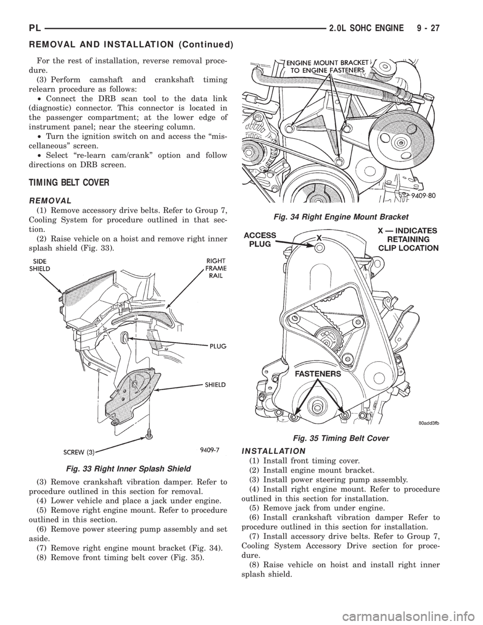 DODGE NEON 1999  Service Repair Manual For the rest of installation, reverse removal proce-
dure.
(3) Perform camshaft and crankshaft timing
relearn procedure as follows:
²Connect the DRB scan tool to the data link
(diagnostic) connector.