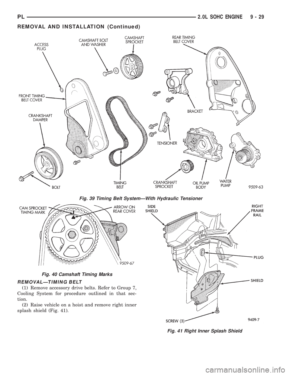 DODGE NEON 1999 Service Repair Manual REMOVALÐTIMING BELT
(1) Remove accessory drive belts. Refer to Group 7,
Cooling System for procedure outlined in that sec-
tion.
(2) Raise vehicle on a hoist and remove right inner
splash shield (Fig DODGE NEON 1999 Service Repair Manual REMOVALÐTIMING BELT
(1) Remove accessory drive belts. Refer to Group 7,
Cooling System for procedure outlined in that sec-
tion.
(2) Raise vehicle on a hoist and remove right inner
splash shield (Fig