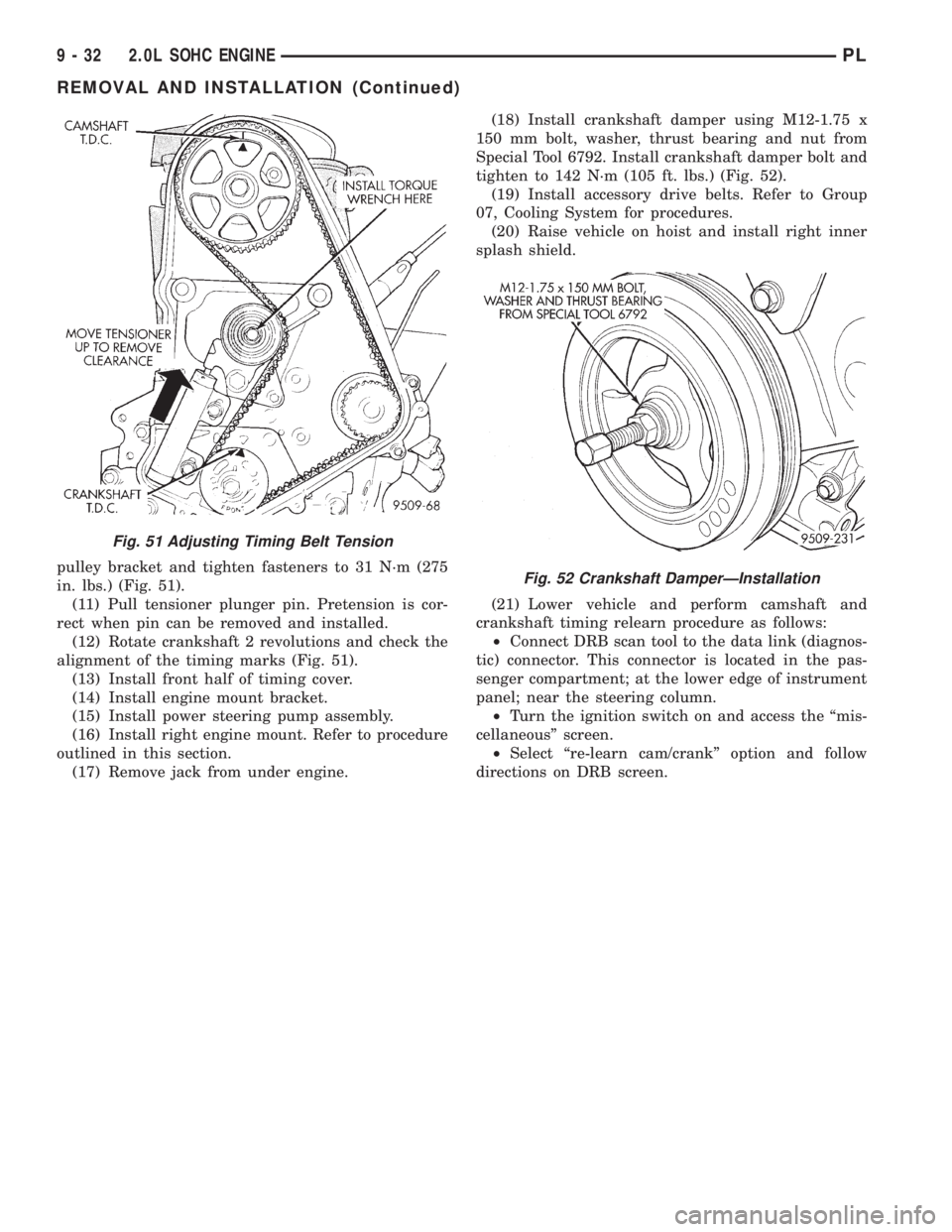 DODGE NEON 1999 Service Repair Manual pulley bracket and tighten fasteners to 31 N´m (275
in. lbs.) (Fig. 51).
(11) Pull tensioner plunger pin. Pretension is cor-
rect when pin can be removed and installed.
(12) Rotate crankshaft 2 revol DODGE NEON 1999 Service Repair Manual pulley bracket and tighten fasteners to 31 N´m (275
in. lbs.) (Fig. 51).
(11) Pull tensioner plunger pin. Pretension is cor-
rect when pin can be removed and installed.
(12) Rotate crankshaft 2 revol