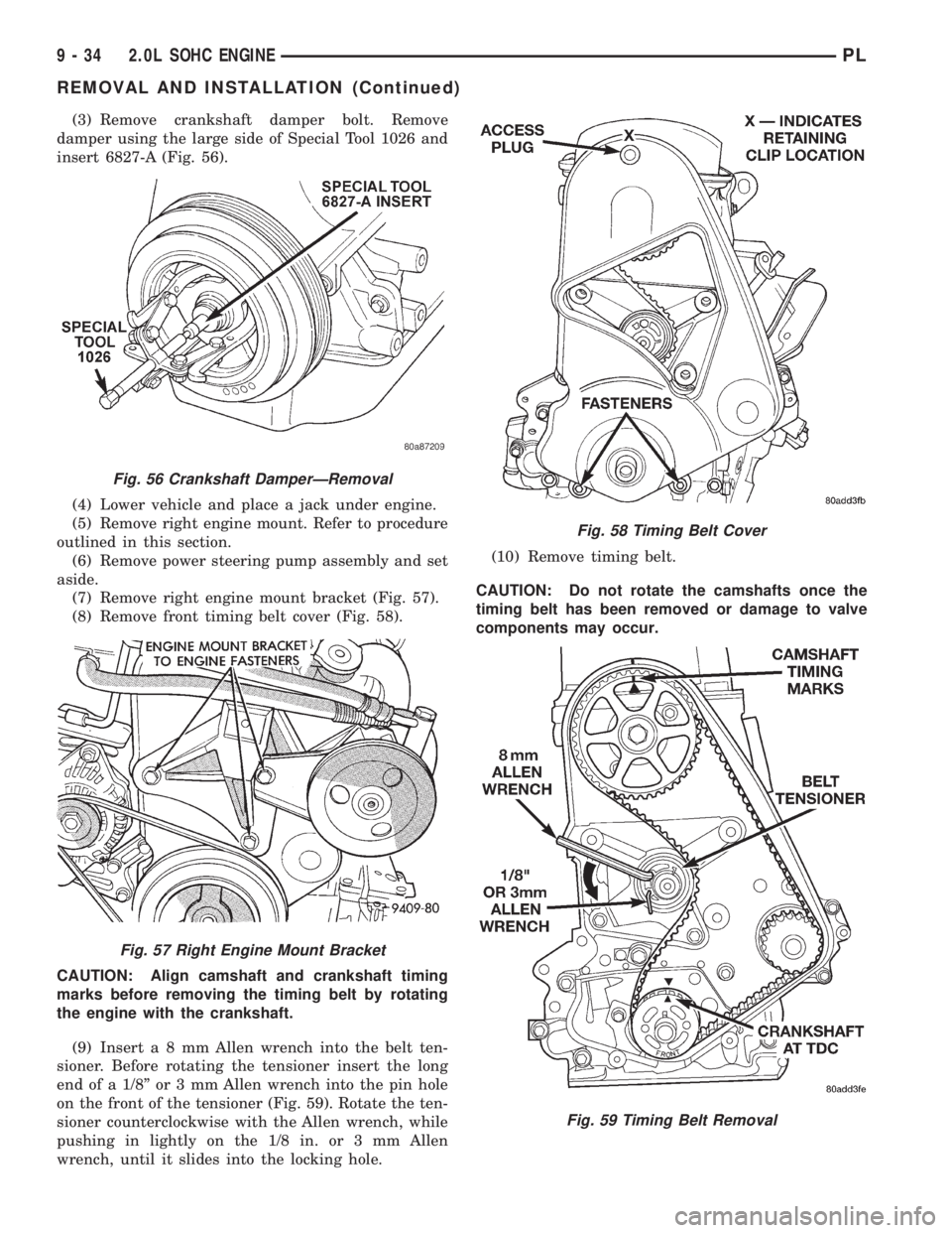 DODGE NEON 1999 Service Repair Manual (3) Remove crankshaft damper bolt. Remove
damper using the large side of Special Tool 1026 and
insert 6827-A (Fig. 56).
(4) Lower vehicle and place a jack under engine.
(5) Remove right engine mount. DODGE NEON 1999 Service Repair Manual (3) Remove crankshaft damper bolt. Remove
damper using the large side of Special Tool 1026 and
insert 6827-A (Fig. 56).
(4) Lower vehicle and place a jack under engine.
(5) Remove right engine mount.