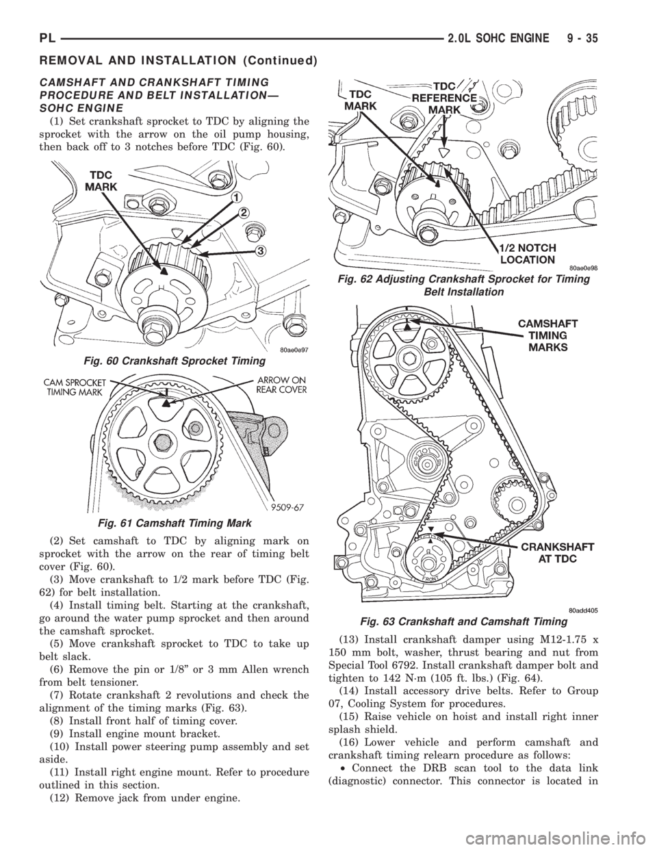 DODGE NEON 1999 Service Repair Manual CAMSHAFT AND CRANKSHAFT TIMING
PROCEDURE AND BELT INSTALLATIONÐ
SOHC ENGINE
(1) Set crankshaft sprocket to TDC by aligning the
sprocket with the arrow on the oil pump housing,
then back off to 3 notc DODGE NEON 1999 Service Repair Manual CAMSHAFT AND CRANKSHAFT TIMING
PROCEDURE AND BELT INSTALLATIONÐ
SOHC ENGINE
(1) Set crankshaft sprocket to TDC by aligning the
sprocket with the arrow on the oil pump housing,
then back off to 3 notc