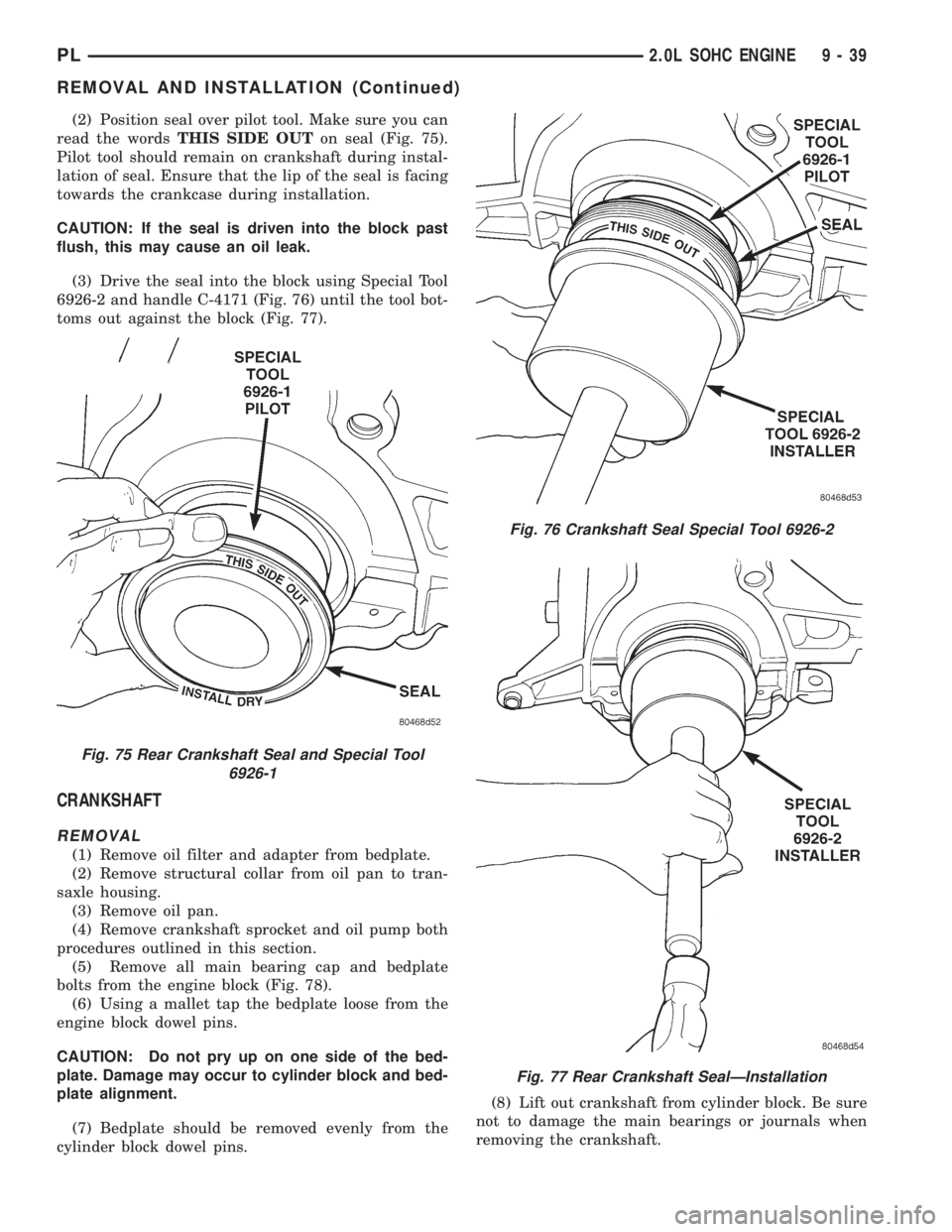 DODGE NEON 1999 Service Repair Manual (2) Position seal over pilot tool. Make sure you can
read the wordsTHIS SIDE OUTon seal (Fig. 75).
Pilot tool should remain on crankshaft during instal-
lation of seal. Ensure that the lip of the seal DODGE NEON 1999 Service Repair Manual (2) Position seal over pilot tool. Make sure you can
read the wordsTHIS SIDE OUTon seal (Fig. 75).
Pilot tool should remain on crankshaft during instal-
lation of seal. Ensure that the lip of the seal