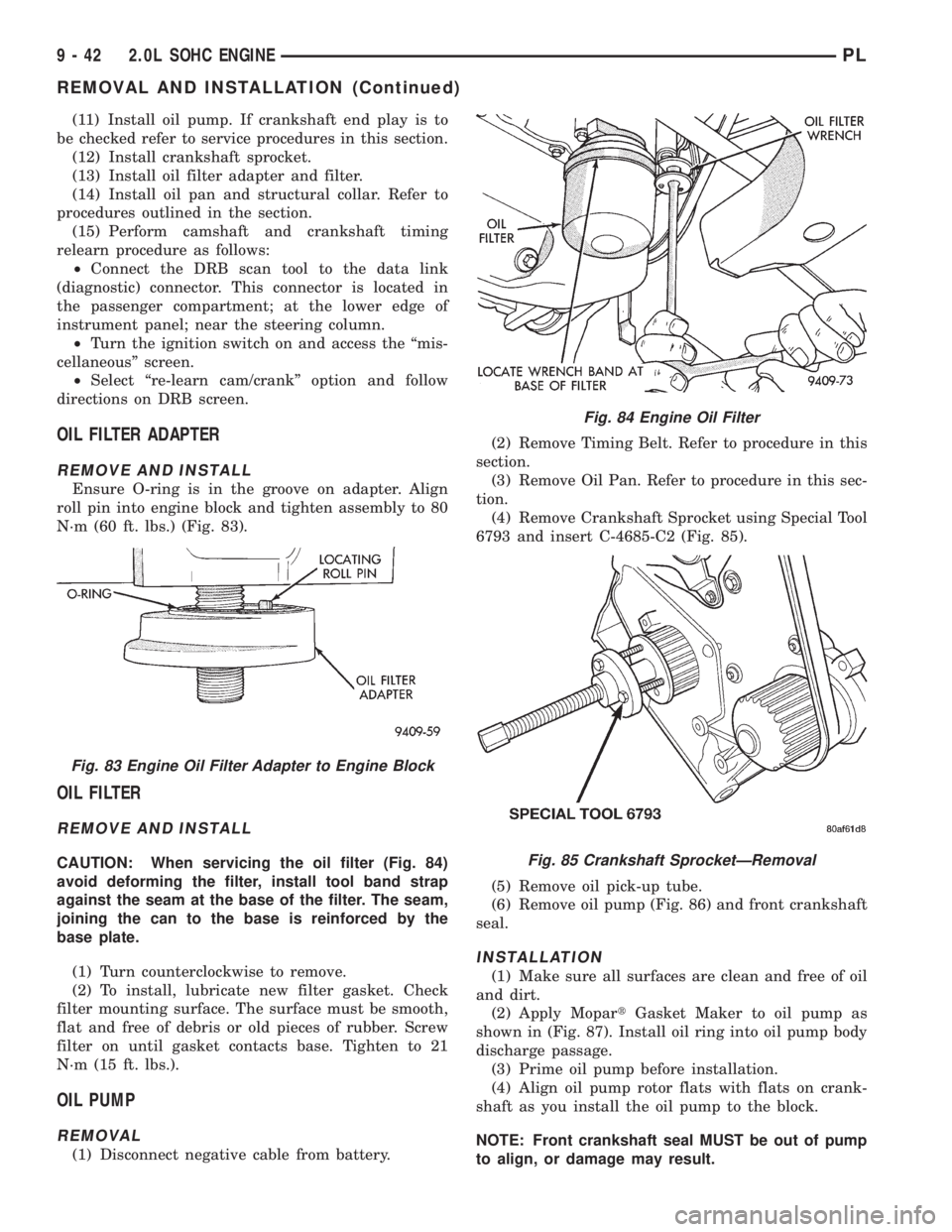 DODGE NEON 1999 Service Repair Manual (11) Install oil pump. If crankshaft end play is to
be checked refer to service procedures in this section.
(12) Install crankshaft sprocket.
(13) Install oil filter adapter and filter.
(14) Install o DODGE NEON 1999 Service Repair Manual (11) Install oil pump. If crankshaft end play is to
be checked refer to service procedures in this section.
(12) Install crankshaft sprocket.
(13) Install oil filter adapter and filter.
(14) Install o