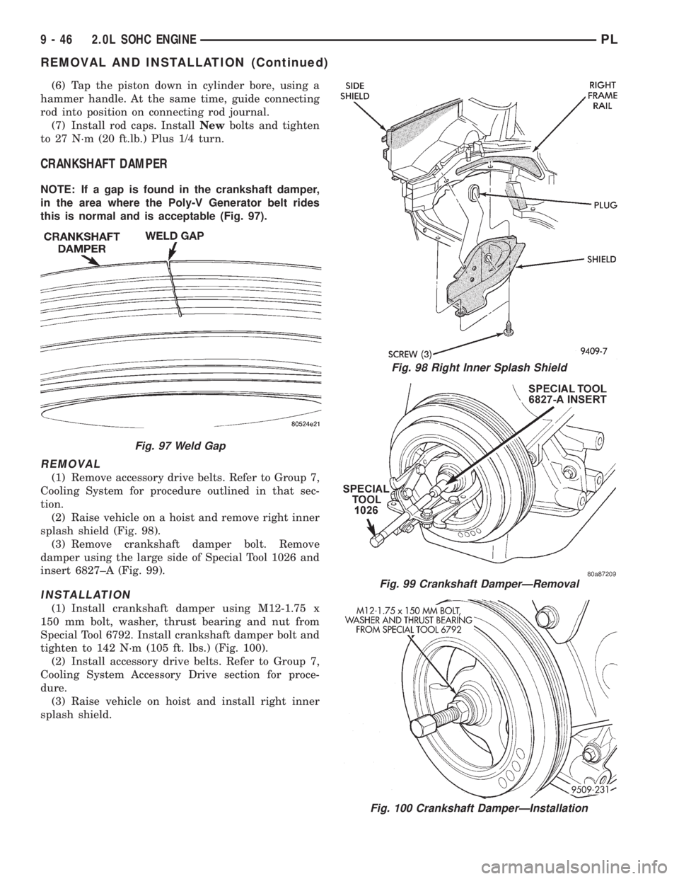 DODGE NEON 1999 Service Repair Manual (6) Tap the piston down in cylinder bore, using a
hammer handle. At the same time, guide connecting
rod into position on connecting rod journal.
(7) Install rod caps. InstallNewbolts and tighten
to 27 DODGE NEON 1999 Service Repair Manual (6) Tap the piston down in cylinder bore, using a
hammer handle. At the same time, guide connecting
rod into position on connecting rod journal.
(7) Install rod caps. InstallNewbolts and tighten
to 27