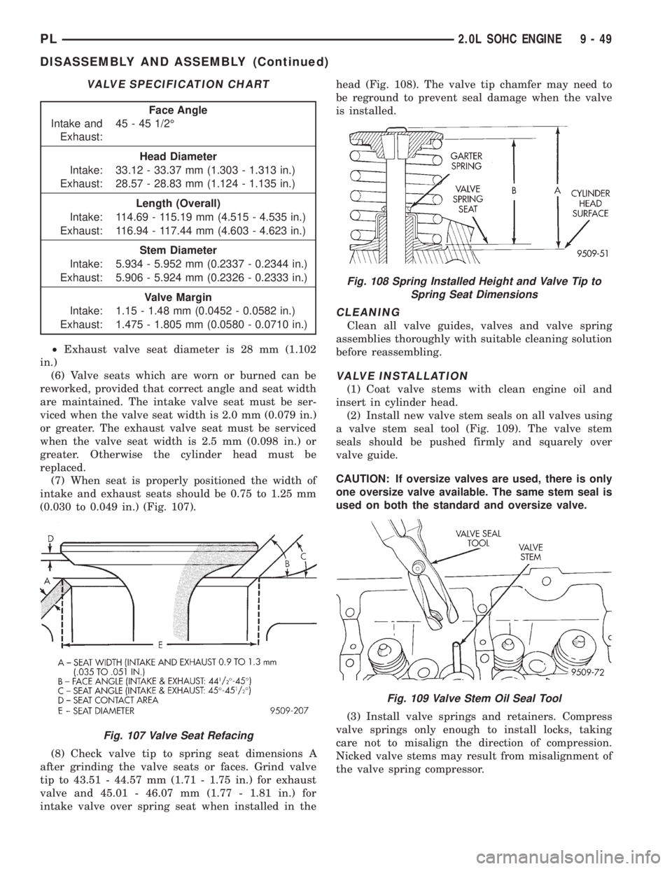 DODGE NEON 1999  Service Repair Manual ²Exhaust valve seat diameter is 28 mm (1.102
in.)
(6) Valve seats which are worn or burned can be
reworked, provided that correct angle and seat width
are maintained. The intake valve seat must be se