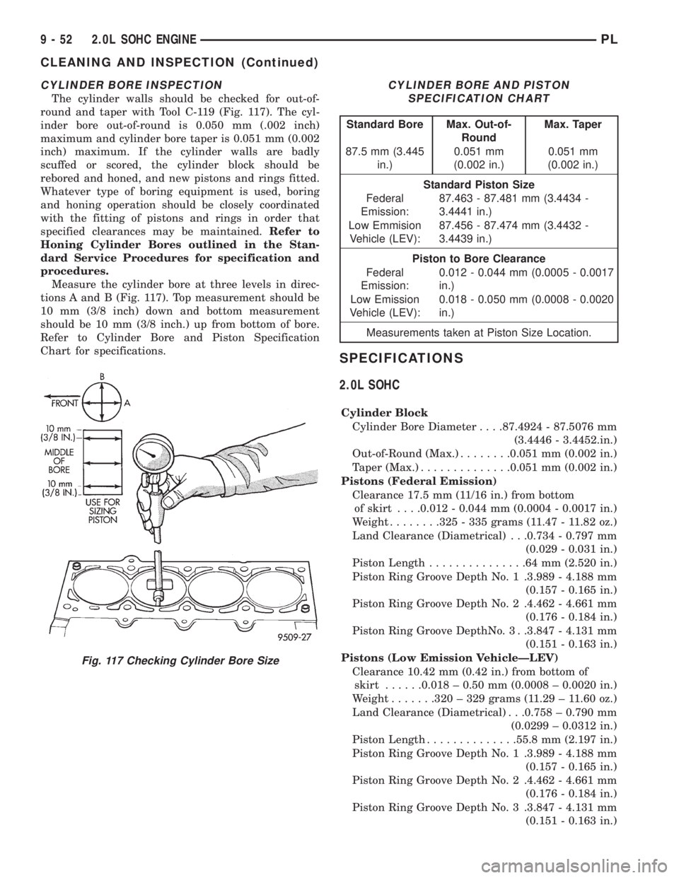DODGE NEON 1999  Service Repair Manual CYLINDER BORE INSPECTION
The cylinder walls should be checked for out-of-
round and taper with Tool C-119 (Fig. 117). The cyl-
inder bore out-of-round is 0.050 mm (.002 inch)
maximum and cylinder bore