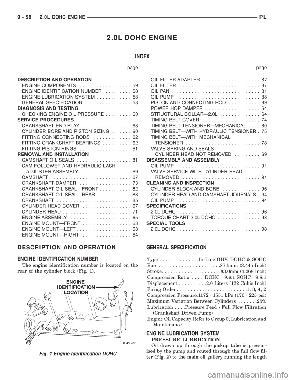 DODGE NEON 1999 Service Repair Manual 2.0L DOHC ENGINE
INDEX
page page
DESCRIPTION AND OPERATION
ENGINE COMPONENTS.................. 59
ENGINE IDENTIFICATION NUMBER......... 58
ENGINE LUBRICATION SYSTEM............ 58
GENERAL SPECIFICATIO DODGE NEON 1999 Service Repair Manual 2.0L DOHC ENGINE
INDEX
page page
DESCRIPTION AND OPERATION
ENGINE COMPONENTS.................. 59
ENGINE IDENTIFICATION NUMBER......... 58
ENGINE LUBRICATION SYSTEM............ 58
GENERAL SPECIFICATIO