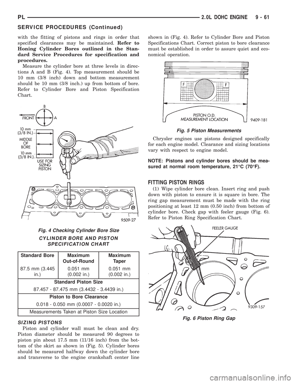 DODGE NEON 1999 Service Repair Manual with the fitting of pistons and rings in order that
specified clearances may be maintained.Refer to
Honing Cylinder Bores outlined in the Stan-
dard Service Procedures for specification and
procedures DODGE NEON 1999 Service Repair Manual with the fitting of pistons and rings in order that
specified clearances may be maintained.Refer to
Honing Cylinder Bores outlined in the Stan-
dard Service Procedures for specification and
procedures
