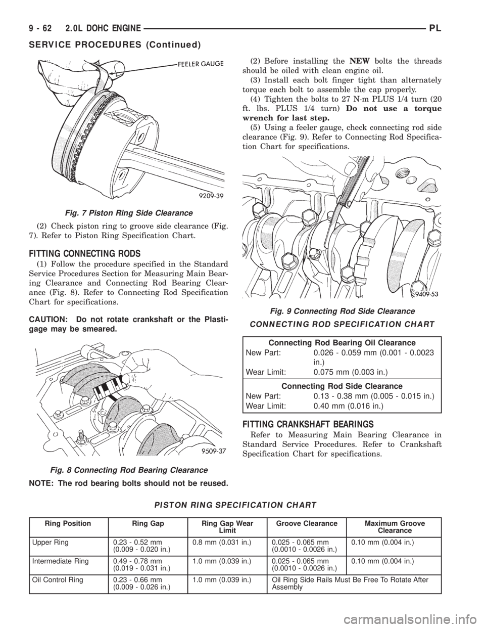 DODGE NEON 1999 Service Repair Manual (2) Check piston ring to groove side clearance (Fig.
7). Refer to Piston Ring Specification Chart.
FITTING CONNECTING RODS
(1) Follow the procedure specified in the Standard
Service Procedures Section DODGE NEON 1999 Service Repair Manual (2) Check piston ring to groove side clearance (Fig.
7). Refer to Piston Ring Specification Chart.
FITTING CONNECTING RODS
(1) Follow the procedure specified in the Standard
Service Procedures Section