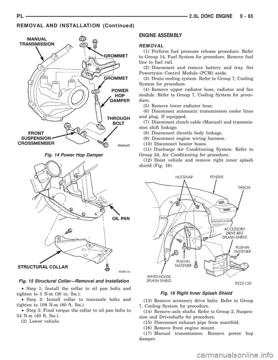 DODGE NEON 1999 Service Repair Manual ²Step 1: Install the collar to oil pan bolts and
tighten to 3 N´m (30 in. lbs.).
²Step 2: Install collar to transaxle bolts and
tighten to 108 N´m (80 ft. lbs.).
²Step 3: Final torque the collar DODGE NEON 1999 Service Repair Manual ²Step 1: Install the collar to oil pan bolts and
tighten to 3 N´m (30 in. lbs.).
²Step 2: Install collar to transaxle bolts and
tighten to 108 N´m (80 ft. lbs.).
²Step 3: Final torque the collar