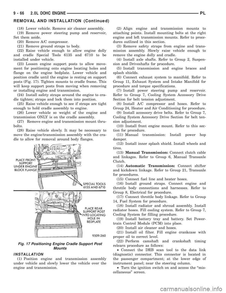DODGE NEON 1999 Service Repair Manual (18) Lower vehicle. Remove air cleaner assembly.
(19) Remove power steering pump and reservoir,
Set them aside.
(20) Remove A/C compressor.
(21) Remove ground straps to body.
(22) Raise vehicle enough DODGE NEON 1999 Service Repair Manual (18) Lower vehicle. Remove air cleaner assembly.
(19) Remove power steering pump and reservoir,
Set them aside.
(20) Remove A/C compressor.
(21) Remove ground straps to body.
(22) Raise vehicle enough