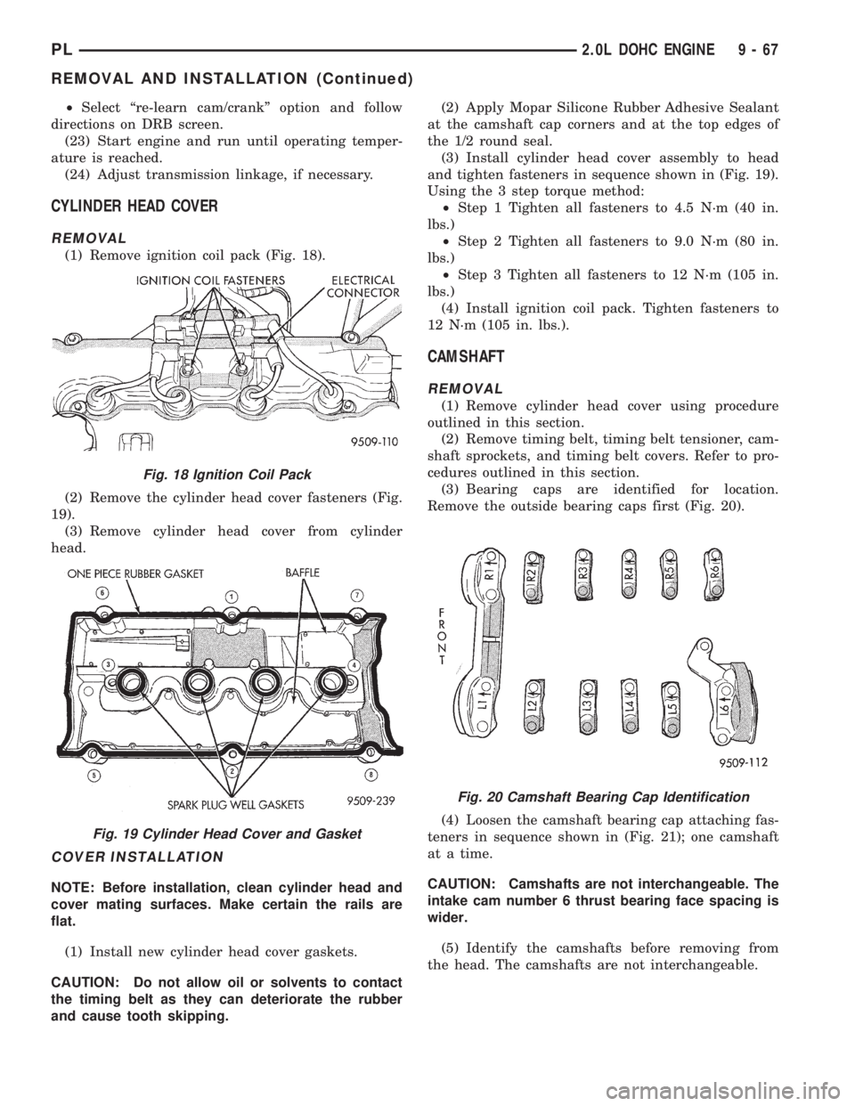 DODGE NEON 1999 Service Repair Manual ²Select ªre-learn cam/crankº option and follow
directions on DRB screen.
(23) Start engine and run until operating temper-
ature is reached.
(24) Adjust transmission linkage, if necessary.
CYLINDER DODGE NEON 1999 Service Repair Manual ²Select ªre-learn cam/crankº option and follow
directions on DRB screen.
(23) Start engine and run until operating temper-
ature is reached.
(24) Adjust transmission linkage, if necessary.
CYLINDER