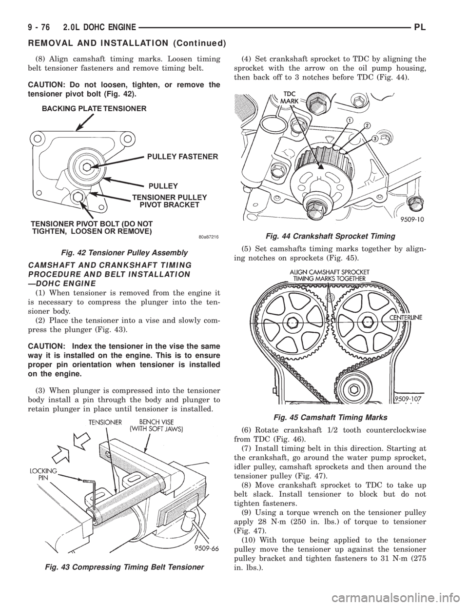 DODGE NEON 1999 Service Repair Manual (8) Align camshaft timing marks. Loosen timing
belt tensioner fasteners and remove timing belt.
CAUTION: Do not loosen, tighten, or remove the
tensioner pivot bolt (Fig. 42).
CAMSHAFT AND CRANKSHAFT T DODGE NEON 1999 Service Repair Manual (8) Align camshaft timing marks. Loosen timing
belt tensioner fasteners and remove timing belt.
CAUTION: Do not loosen, tighten, or remove the
tensioner pivot bolt (Fig. 42).
CAMSHAFT AND CRANKSHAFT T